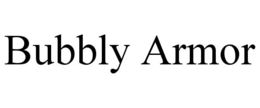 BUBBLY ARMOR trademark