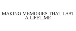 MAKING MEMORIES THAT LAST A LIFETIME trademark