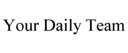 YOUR DAILY TEAM trademark