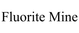 FLUORITE MINE trademark