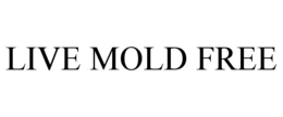 LIVE MOLD FREE trademark