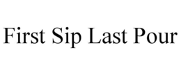 FIRST SIP LAST POUR trademark