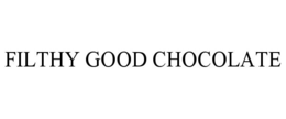 FILTHY GOOD CHOCOLATE trademark