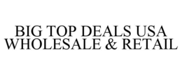 BIG TOP DEALS USA WHOLESALE & RETAIL trademark