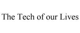 THE TECH OF OUR LIVES trademark