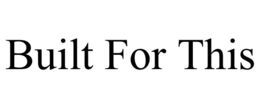 BUILT FOR THIS trademark