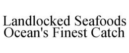 LANDLOCKED SEAFOODS OCEAN'S FINEST CATCH trademark