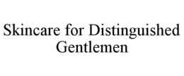 SKINCARE FOR DISTINGUISHED GENTLEMEN trademark
