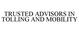 TRUSTED ADVISORS IN TOLLING AND MOBILITY trademark