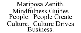 MARIPOSA ZENITH.  MINDFULNESS GUIDES PEOPLE.  PEOPLE CREATE CULTURE.  CULTURE DRIVES BUSINESS. trademark