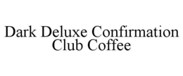 DARK DELUXE CONFIRMATION CLUB COFFEE trademark
