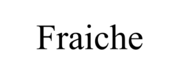 FRAICHE trademark