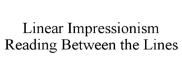 LINEAR IMPRESSIONISM  READING BETWEEN THE LINES trademark