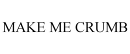MAKE ME CRUMB trademark