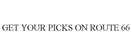 GET YOUR PICKS ON ROUTE 66 trademark