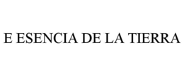 E ESENCIA DE LA TIERRA trademark