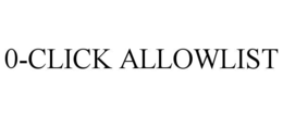 0-CLICK ALLOWLIST trademark