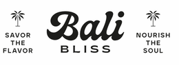 BALI BLISS SAVOR THE FLAVOR NOURISH THE SOUL trademark