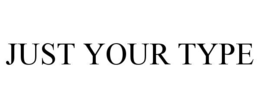 JUST YOUR TYPE trademark