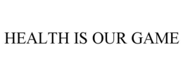 HEALTH IS OUR GAME trademark