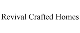 REVIVAL CRAFTED HOMES trademark