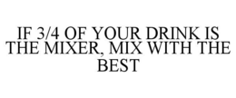 IF 3/4 OF YOUR DRINK IS THE MIXER, MIX WITH THE BEST trademark