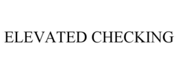 ELEVATED CHECKING trademark