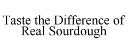 TASTE THE DIFFERENCE OF REAL SOURDOUGH trademark