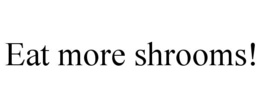 EAT MORE SHROOMS! trademark