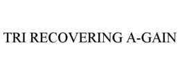 TRI RECOVERING A-GAIN trademark