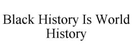 BLACK HISTORY IS WORLD HISTORY trademark
