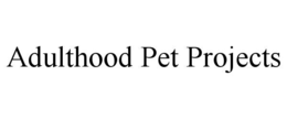 ADULTHOOD PET PROJECTS trademark