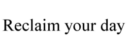 RECLAIM YOUR DAY trademark