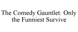 THE COMEDY GAUNTLET: ONLY THE FUNNIEST SURVIVE trademark