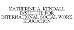 KATHERINE A. KENDALL INSTITUTE FOR INTERNATIONAL SOCIAL WORK EDUCATION trademark