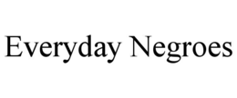 EVERYDAY NEGROES trademark