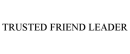 TRUSTED FRIEND LEADER trademark