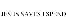 JESUS SAVES I SPEND trademark