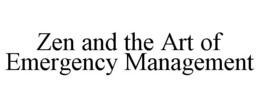 ZEN AND THE ART OF EMERGENCY MANAGEMENT trademark