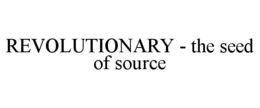 REVOLUTIONARY - THE SEED OF SOURCE trademark