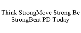 THINK STRONGMOVE STRONG BE STRONGBEAT PD TODAY trademark