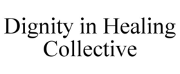 DIGNITY IN HEALING COLLECTIVE trademark