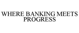 WHERE BANKING MEETS PROGRESS trademark