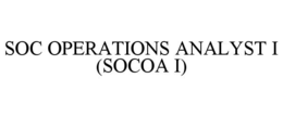 SOC OPERATIONS ANALYST I (SOCOA I) trademark