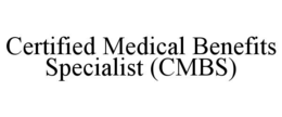 CERTIFIED MEDICAL BENEFITS SPECIALIST (CMBS) trademark
