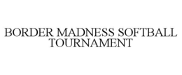 BORDER MADNESS SOFTBALL TOURNAMENT trademark