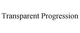 TRANSPARENT PROGRESSION trademark