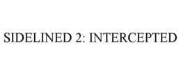 SIDELINED 2: INTERCEPTED trademark