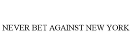NEVER BET AGAINST NEW YORK trademark