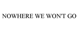 NOWHERE WE WON'T GO trademark